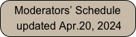 Moderators’ Schedule
 updated Apr.20, 2024